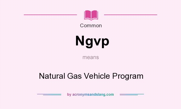 What does Ngvp mean? It stands for Natural Gas Vehicle Program