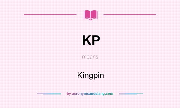 What does KP mean? It stands for Kingpin