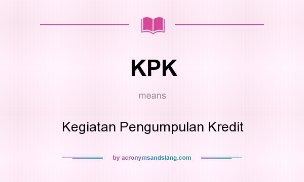 What does KPK mean? It stands for Kegiatan Pengumpulan Kredit
