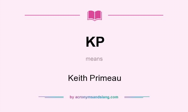 What does KP mean? It stands for Keith Primeau