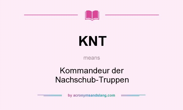 What does KNT mean? It stands for Kommandeur der Nachschub-Truppen
