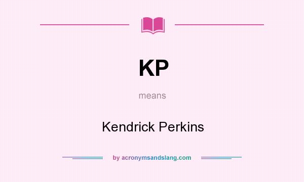 What does KP mean? It stands for Kendrick Perkins