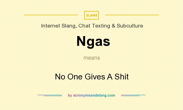 What does Ngas mean? It stands for No One Gives A Shit