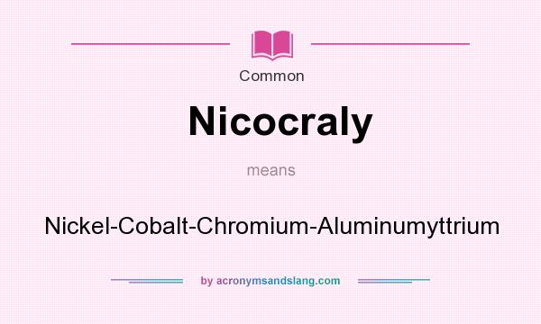 What does Nicocraly mean? It stands for Nickel-Cobalt-Chromium-Aluminumyttrium