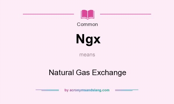 What does Ngx mean? It stands for Natural Gas Exchange