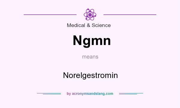What does Ngmn mean? It stands for Norelgestromin