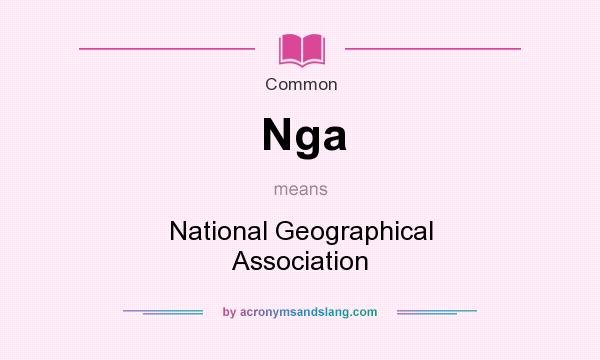 What does Nga mean? It stands for National Geographical Association