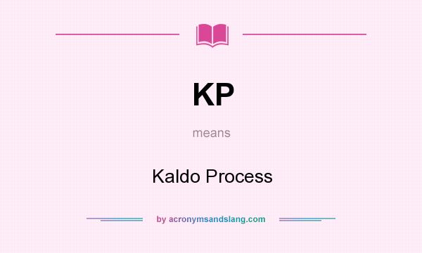 What does KP mean? It stands for Kaldo Process