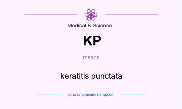 What does KP mean? It stands for keratitis punctata
