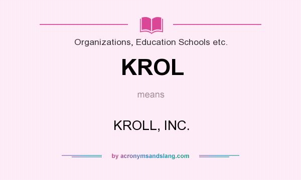 What does KROL mean? It stands for KROLL, INC.