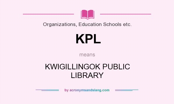What does KPL mean? It stands for KWIGILLINGOK PUBLIC LIBRARY
