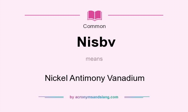 What does Nisbv mean? It stands for Nickel Antimony Vanadium