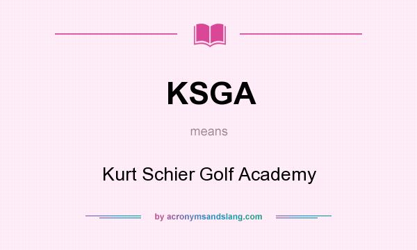 What does KSGA mean? It stands for Kurt Schier Golf Academy