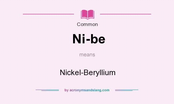 What does Ni-be mean? It stands for Nickel-Beryllium