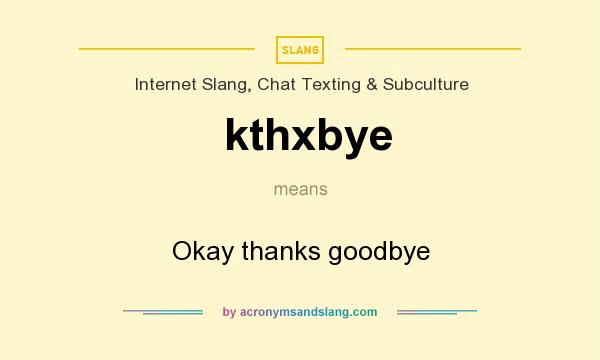 What does kthxbye mean? It stands for Okay thanks goodbye