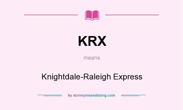 What does KRX mean? It stands for Knightdale-Raleigh Express