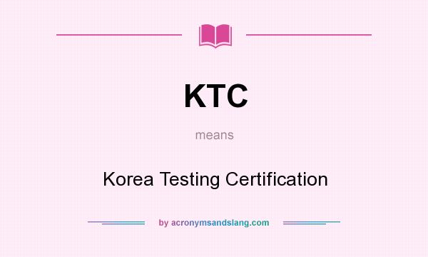What does KTC mean? It stands for Korea Testing Certification