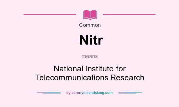 What does Nitr mean? It stands for National Institute for Telecommunications Research