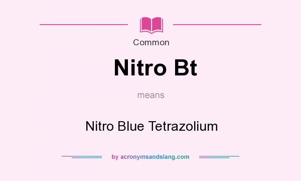 What does Nitro Bt mean? It stands for Nitro Blue Tetrazolium
