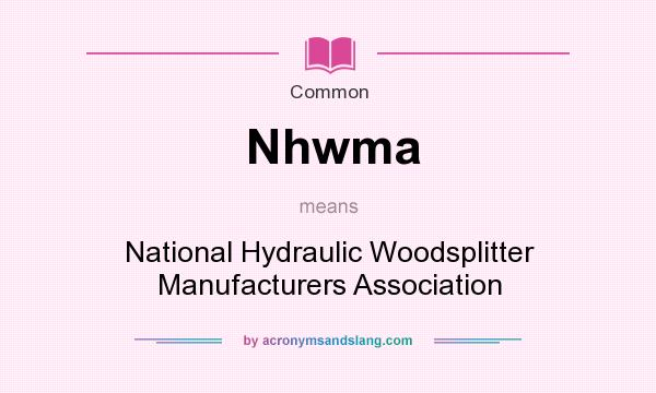 What does Nhwma mean? It stands for National Hydraulic Woodsplitter Manufacturers Association