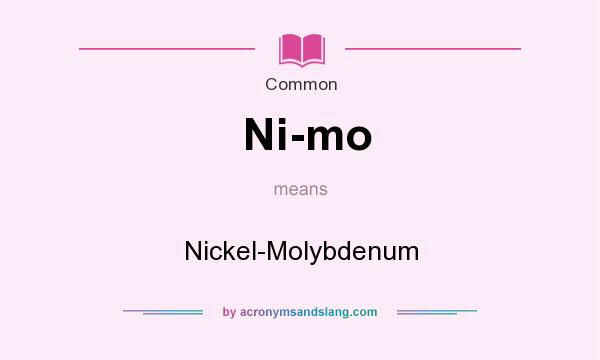 What does Ni-mo mean? It stands for Nickel-Molybdenum