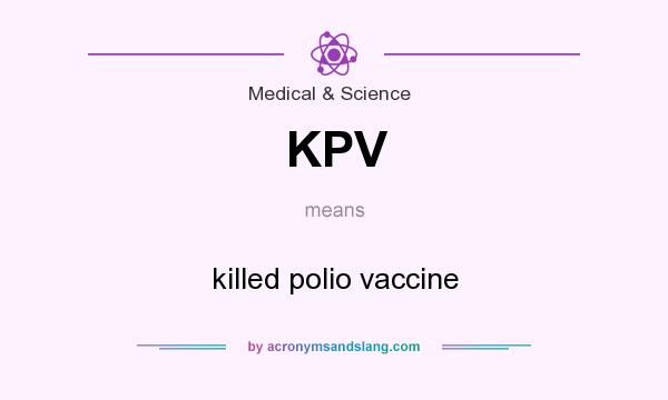 What does KPV mean? It stands for killed polio vaccine