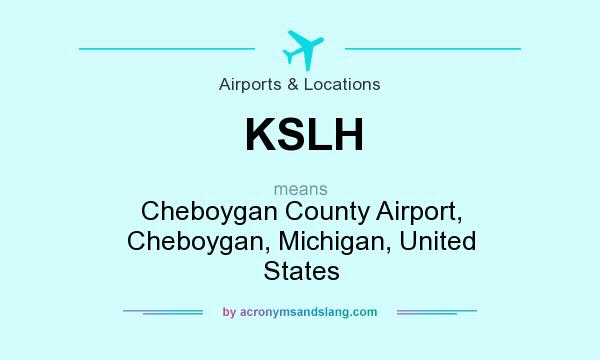 What does KSLH mean? It stands for Cheboygan County Airport, Cheboygan, Michigan, United States