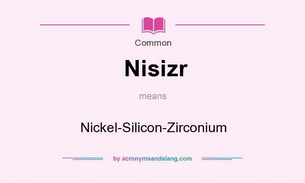 What does Nisizr mean? It stands for Nickel-Silicon-Zirconium