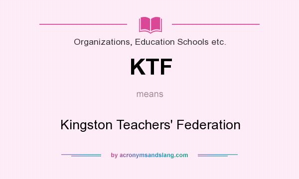 What does KTF mean? It stands for Kingston Teachers` Federation