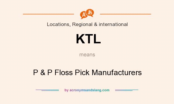 What does KTL mean? It stands for P & P Floss Pick Manufacturers