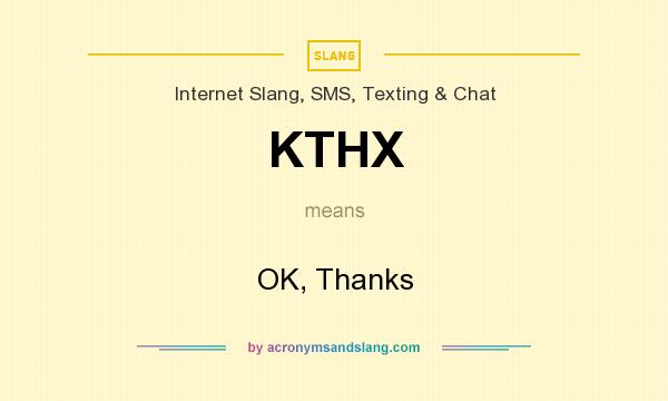 What does KTHX mean? It stands for OK, Thanks