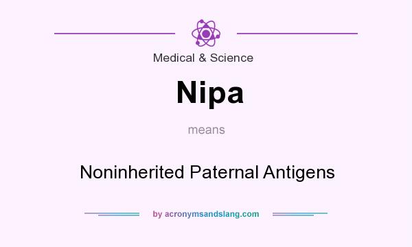 What does Nipa mean? It stands for Noninherited Paternal Antigens