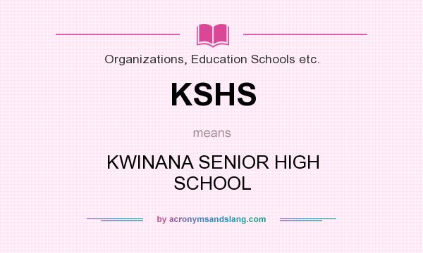 What does KSHS mean? It stands for KWINANA SENIOR HIGH SCHOOL