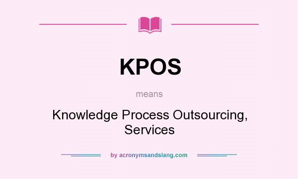What does KPOS mean? It stands for Knowledge Process Outsourcing, Services