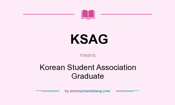 What does KSAG mean? It stands for Korean Student Association Graduate