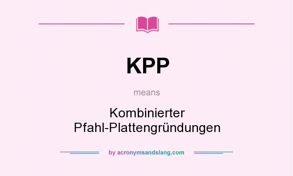 What does KPP mean? It stands for Kombinierter Pfahl-Plattengründungen