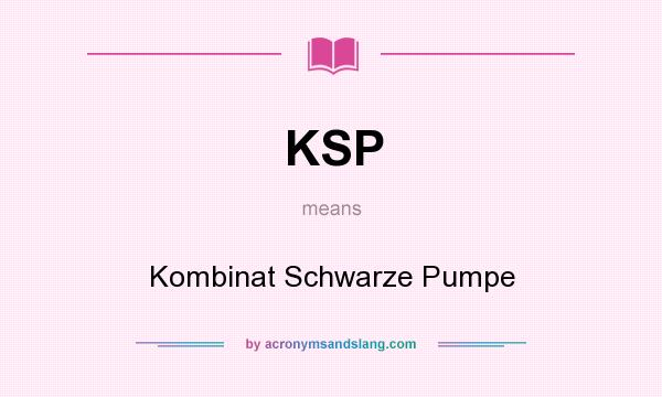 What does KSP mean? It stands for Kombinat Schwarze Pumpe