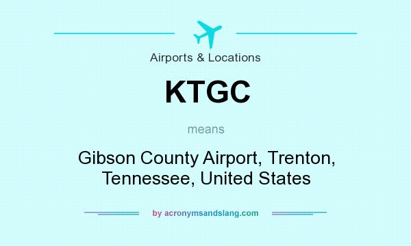 What does KTGC mean? It stands for Gibson County Airport, Trenton, Tennessee, United States