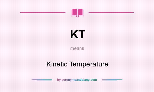 What does KT mean? It stands for Kinetic Temperature