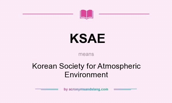 What does KSAE mean? It stands for Korean Society for Atmospheric Environment