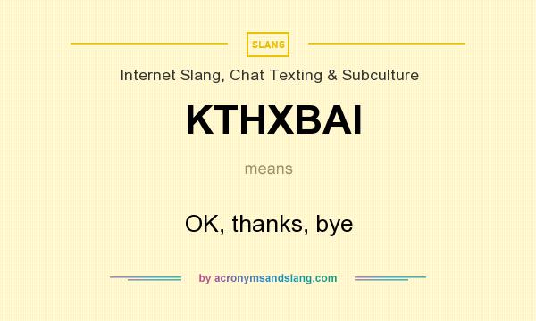 What does KTHXBAI mean? It stands for OK, thanks, bye