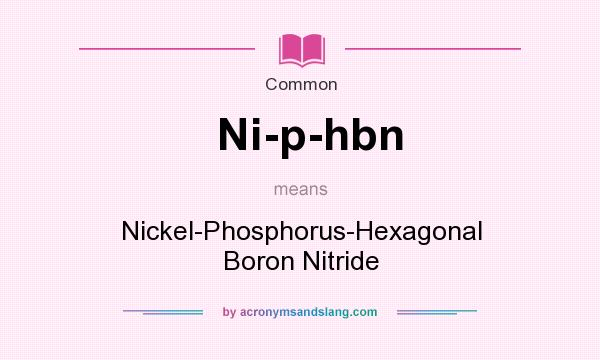 What does Ni-p-hbn mean? It stands for Nickel-Phosphorus-Hexagonal Boron Nitride