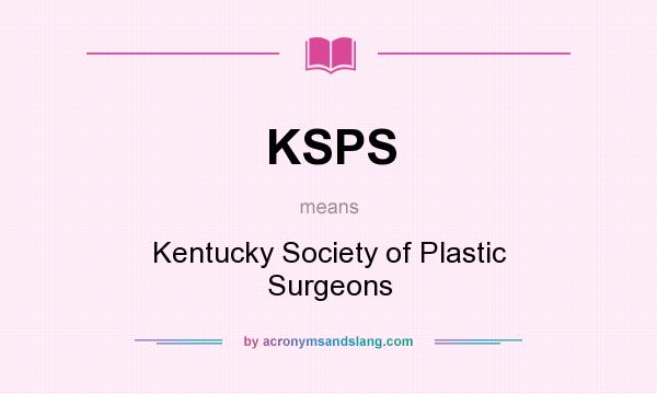 What does KSPS mean? It stands for Kentucky Society of Plastic Surgeons