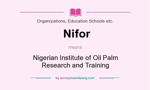 What does Nifor mean? It stands for Nigerian Institute of Oil Palm Research and Training