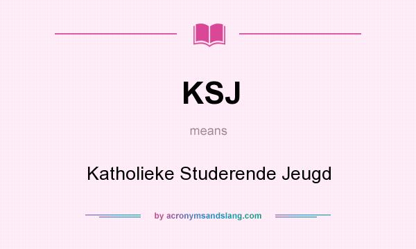 What does KSJ mean? It stands for Katholieke Studerende Jeugd