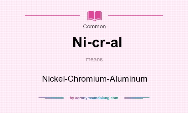 What does Ni-cr-al mean? It stands for Nickel-Chromium-Aluminum