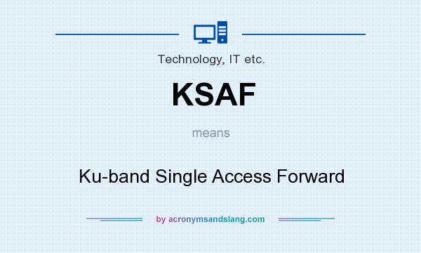 What does KSAF mean? It stands for Ku-band Single Access Forward