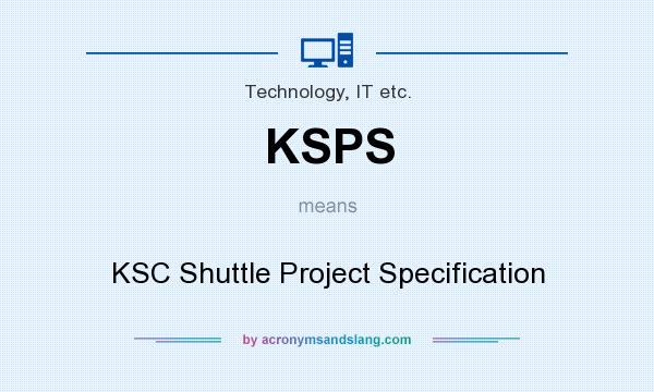 What does KSPS mean? It stands for KSC Shuttle Project Specification