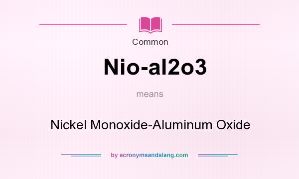 What does Nio-al2o3 mean? It stands for Nickel Monoxide-Aluminum Oxide