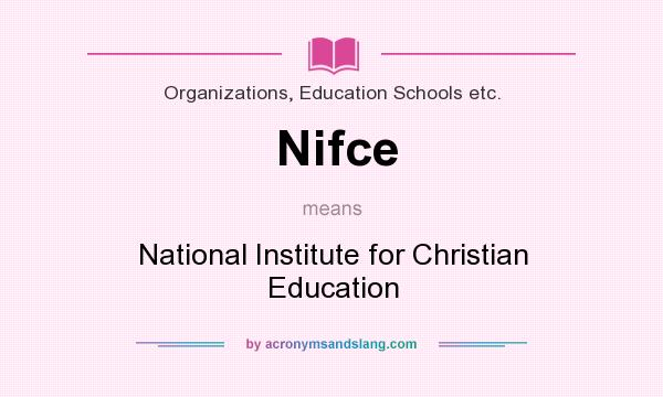 What does Nifce mean? It stands for National Institute for Christian Education